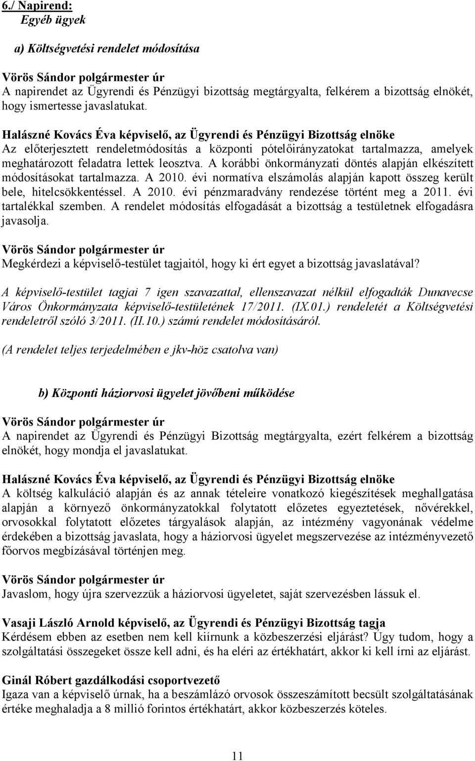 A korábbi önkormányzati döntés alapján elkészített módosításokat tartalmazza. A 2010. évi normatíva elszámolás alapján kapott összeg került bele, hitelcsökkentéssel. A 2010. évi pénzmaradvány rendezése történt meg a 2011.