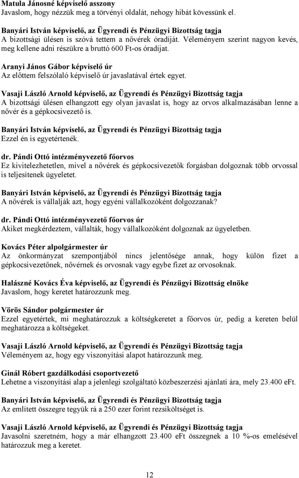 Véleményem szerint nagyon kevés, meg kellene adni részükre a bruttó 600 Ft-os óradíjat. Aranyi János Gábor képviselő úr Az előttem felszólaló képviselő úr javaslatával értek egyet.