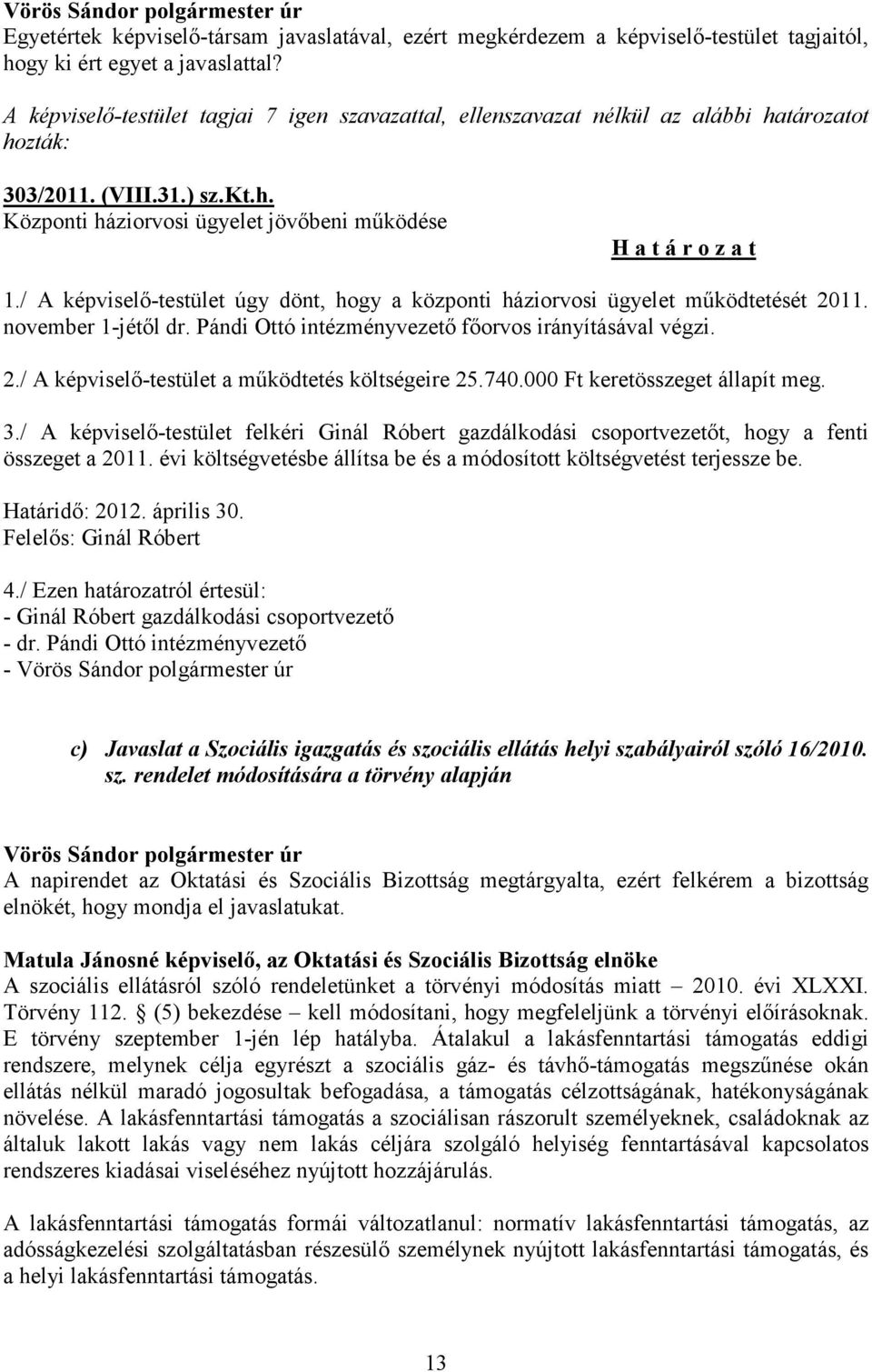 740.000 Ft keretösszeget állapít meg. 3./ A képviselő-testület felkéri Ginál Róbert gazdálkodási csoportvezetőt, hogy a fenti összeget a 2011.