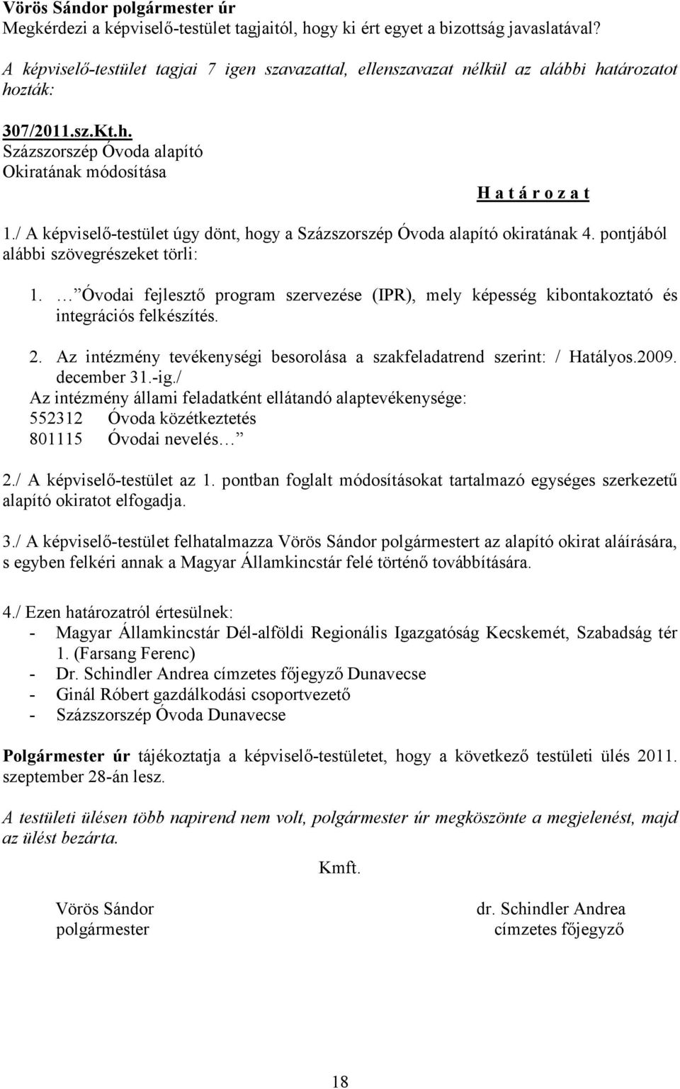 Óvodai fejlesztő program szervezése (IPR), mely képesség kibontakoztató és integrációs felkészítés. 2. Az intézmény tevékenységi besorolása a szakfeladatrend szerint: / Hatályos.2009. december 31.-ig.