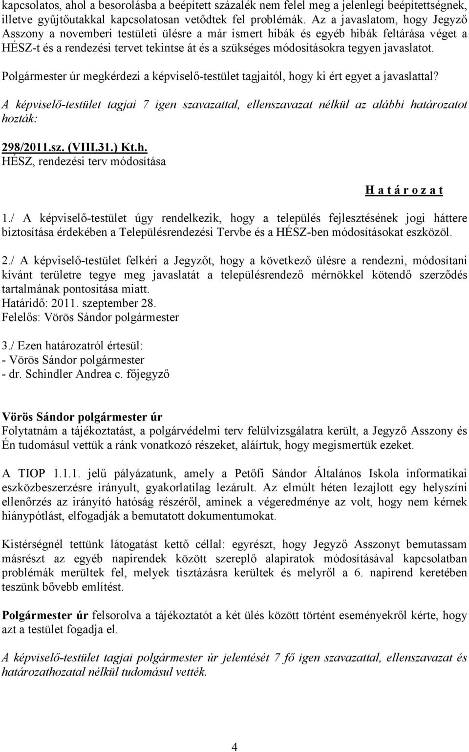 javaslatot. Polgármester úr megkérdezi a képviselő-testület tagjaitól, hogy ki ért egyet a javaslattal? 298/2011.sz. (VIII.31.) Kt.h. HÉSZ, rendezési terv módosítása 1.