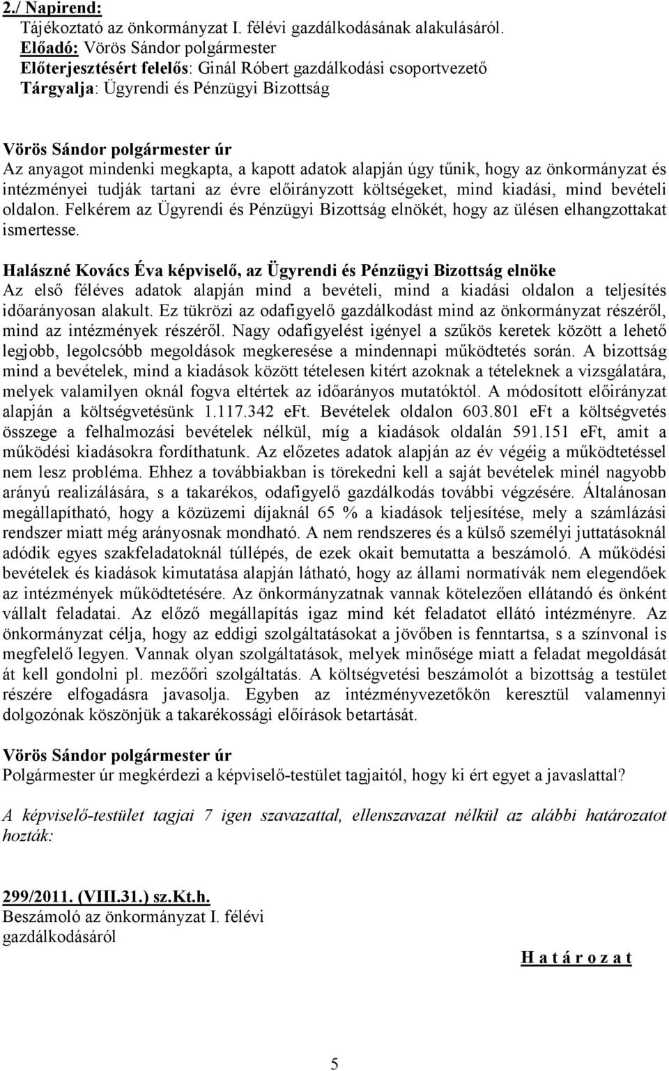 tűnik, hogy az önkormányzat és intézményei tudják tartani az évre előirányzott költségeket, mind kiadási, mind bevételi oldalon.