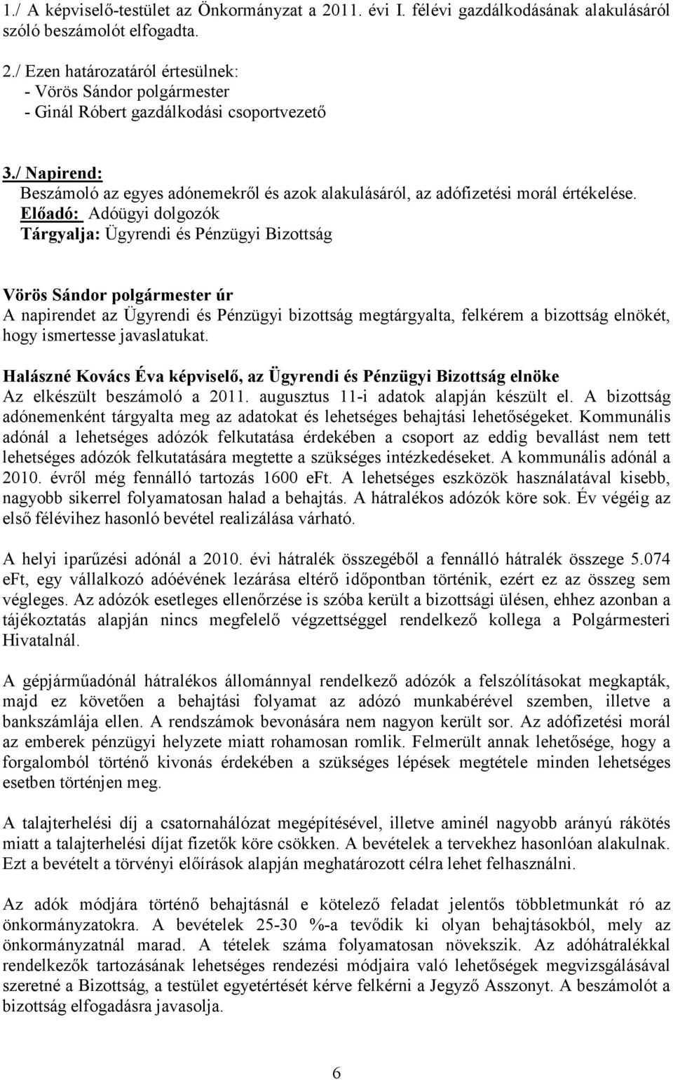 Előadó: Adóügyi dolgozók Tárgyalja: Ügyrendi és Pénzügyi Bizottság A napirendet az Ügyrendi és Pénzügyi bizottság megtárgyalta, felkérem a bizottság elnökét, hogy ismertesse javaslatukat.