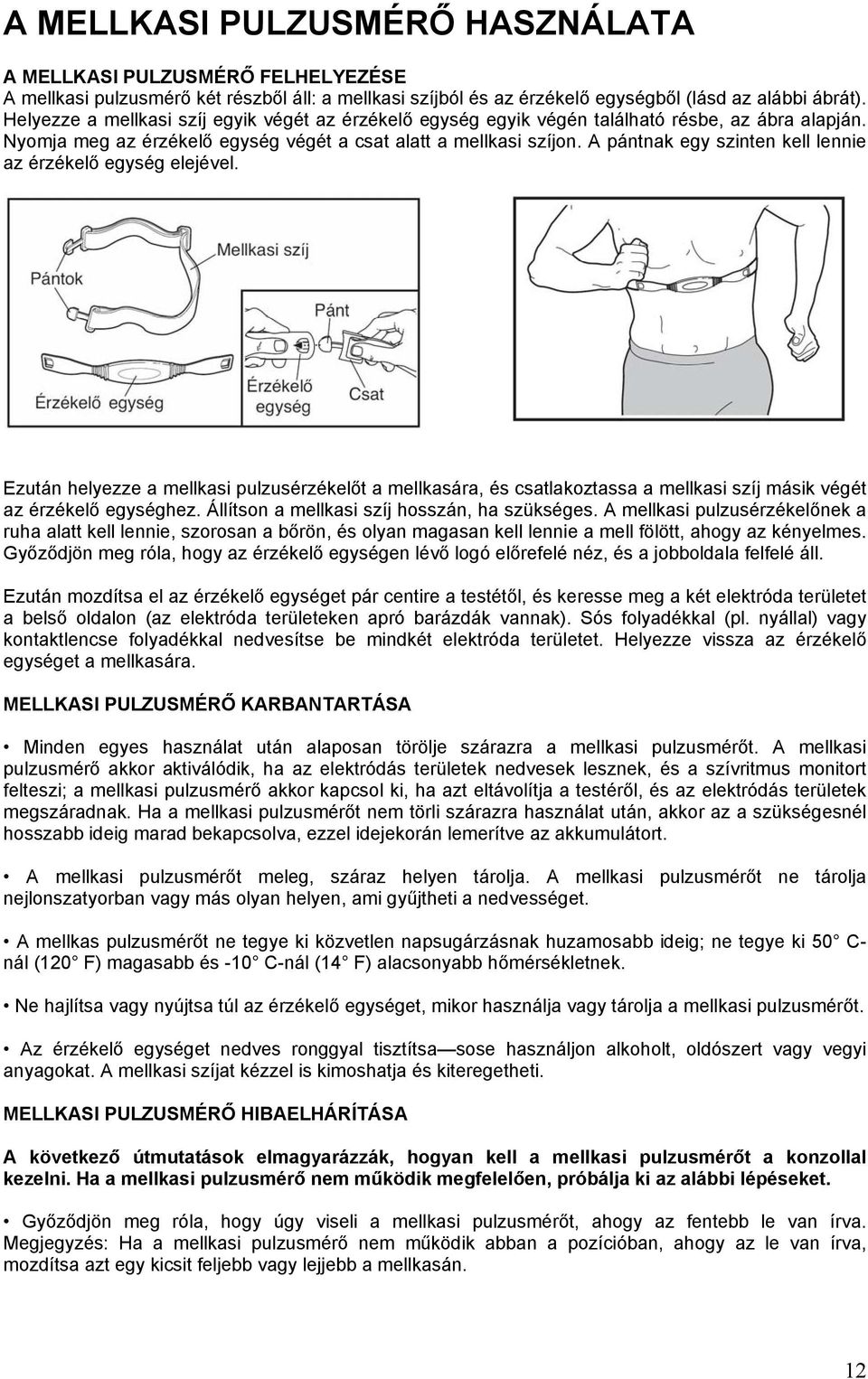 A pántnak egy szinten kell lennie az érzékelő egység elejével. Ezután helyezze a mellkasi pulzusérzékelőt a mellkasára, és csatlakoztassa a mellkasi szíj másik végét az érzékelő egységhez.