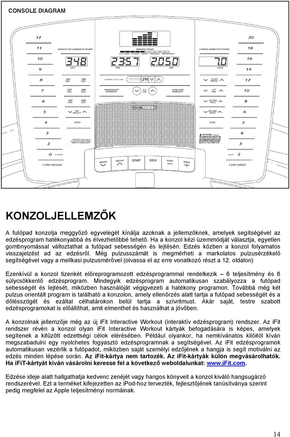 Még pulzusszámát is megmérheti a markolatos pulzusérzékelő segítségével vagy a mellkasi pulzusmérővel (olvassa el az erre vonatkozó részt a 12.