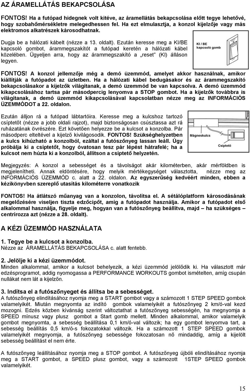 Ezután keresse meg a KI/BE kapcsoló gombot, árammegszakítót a futópad keretén a hálózati kábel közelében. Ügyeljen arra, hogy az árammegszakító a reset (KI) álláson legyen. FONTOS!