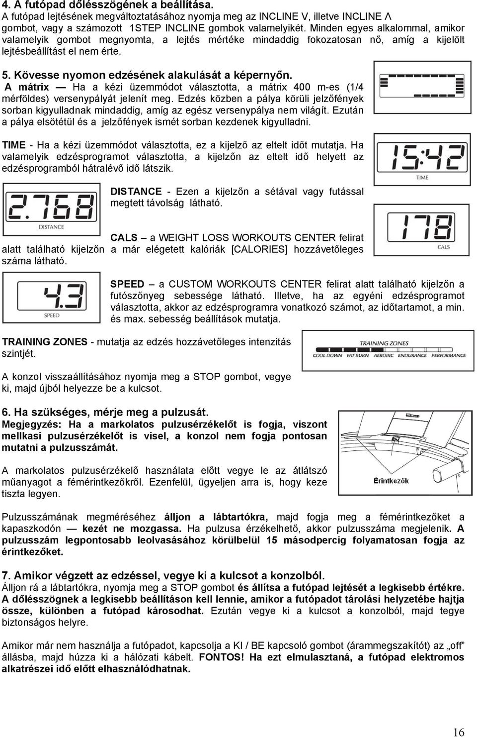 Kövesse nyomon edzésének alakulását a képernyőn. A mátrix Ha a kézi üzemmódot választotta, a mátrix 400 m-es (1/4 mérföldes) versenypályát jelenít meg.