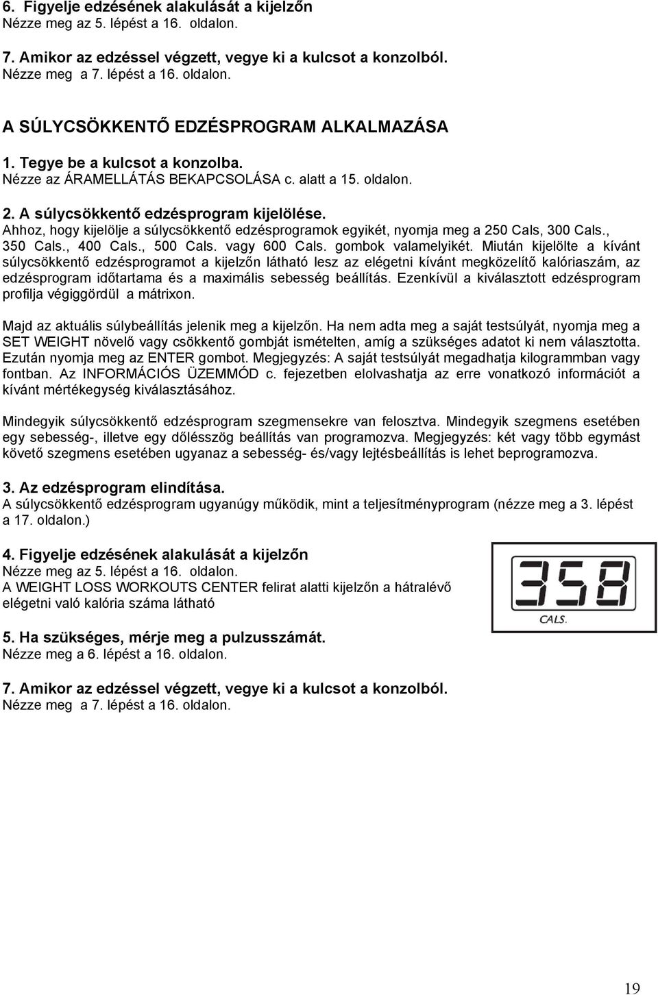 Ahhoz, hogy kijelölje a súlycsökkentő edzésprogramok egyikét, nyomja meg a 250 Cals, 300 Cals., 350 Cals., 400 Cals., 500 Cals. vagy 600 Cals. gombok valamelyikét.