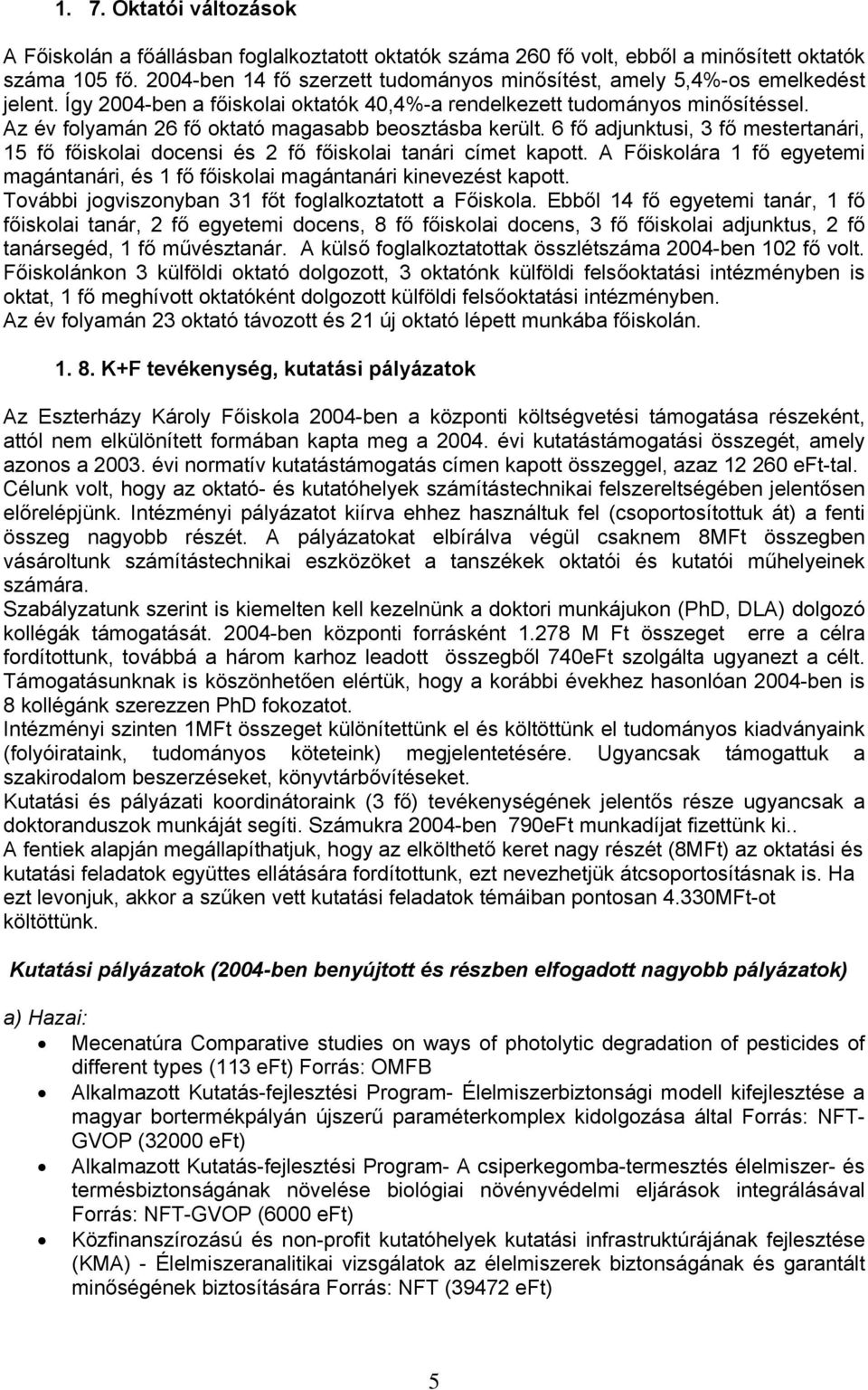 Az év folyamán 26 fő oktató magasabb beosztásba került. 6 fő adjunktusi, 3 fő mestertanári, 15 fő főiskolai docensi és 2 fő főiskolai tanári címet kapott.