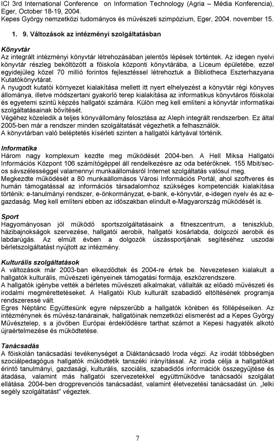 Az idegen nyelvi könyvtár részleg beköltözött a főiskola központi könyvtárába, a Líceum épületébe, ezzel egyidejűleg közel 70 millió forintos fejlesztéssel létrehoztuk a Bibliotheca Eszterhazyana