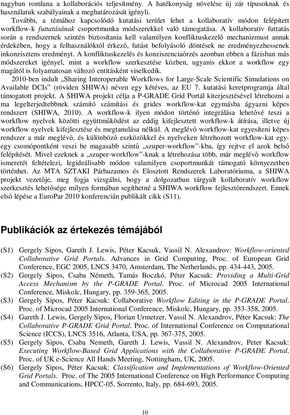 A kollaboratív futtatás során a rendszernek szintén biztosítania kell valamilyen konfliktuskezelő mechanizmust annak érdekében, hogy a felhasználóktól érkező, futást befolyásoló döntések ne