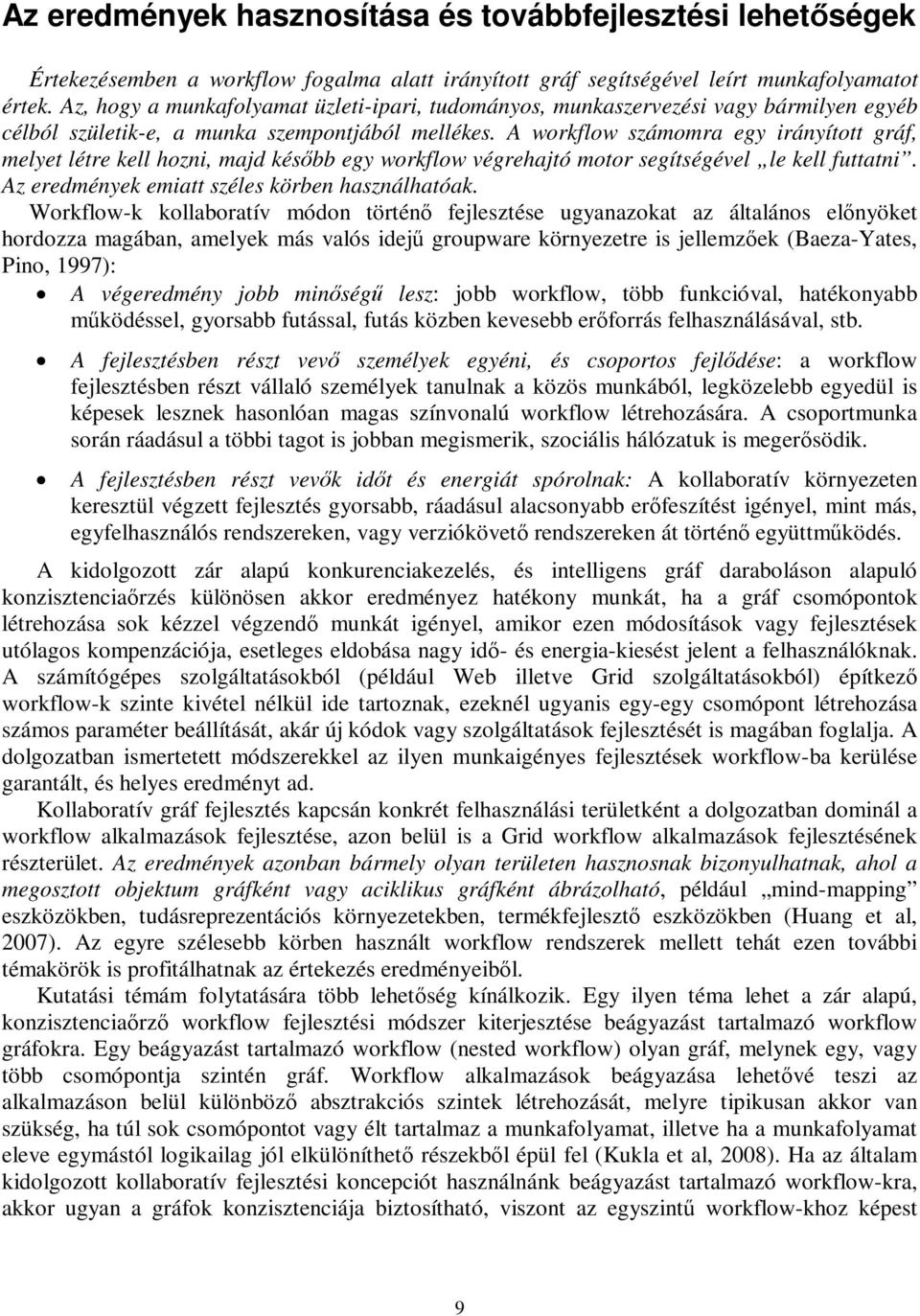 A workflow számomra egy irányított gráf, melyet létre kell hozni, majd később egy workflow végrehajtó motor segítségével le kell futtatni. Az eredmények emiatt széles körben használhatóak.