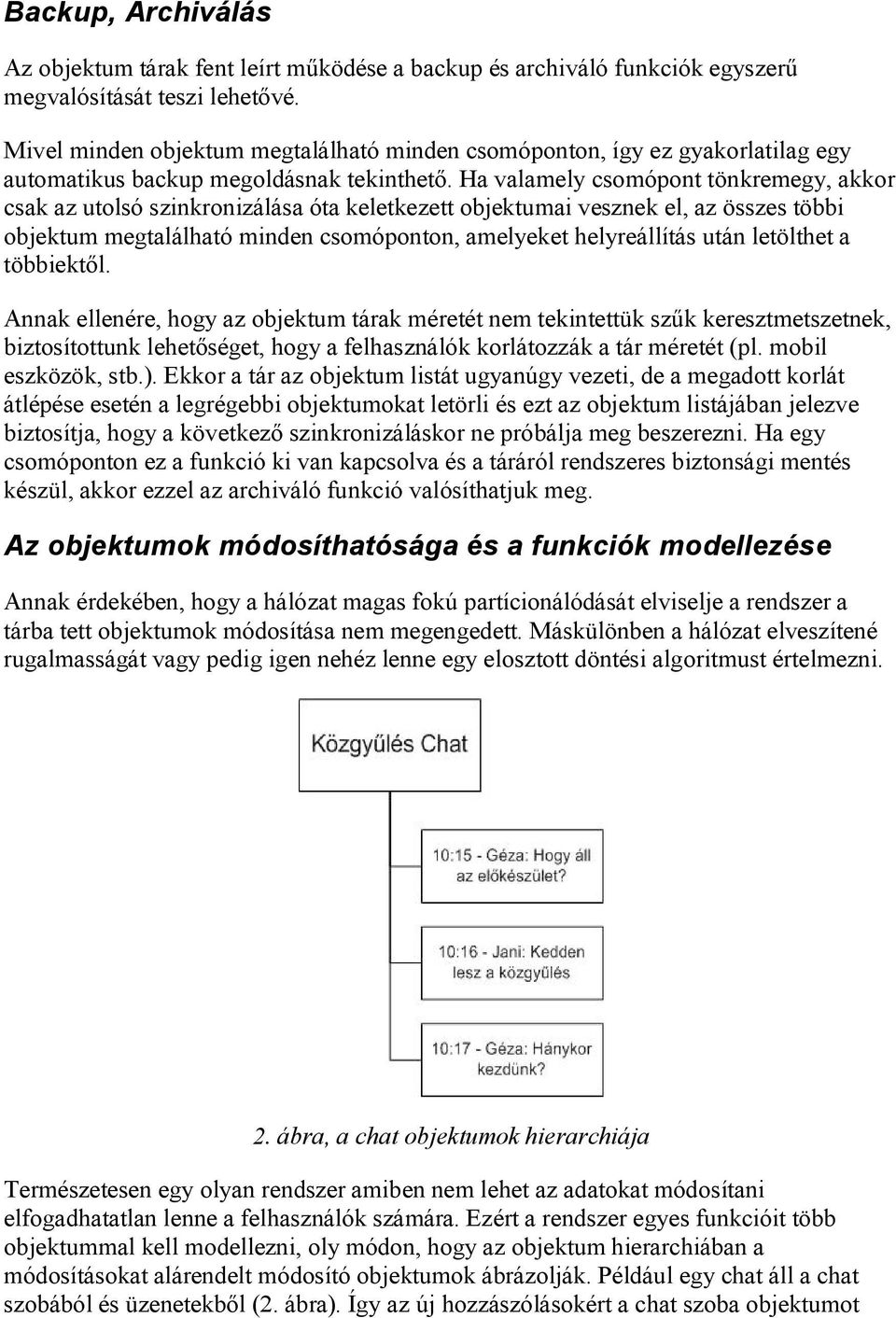 Ha valamely csomópont tönkremegy, akkor csak az utolsó szinkronizálása óta keletkezett objektumai vesznek el, az összes többi objektum megtalálható minden csomóponton, amelyeket helyreállítás után