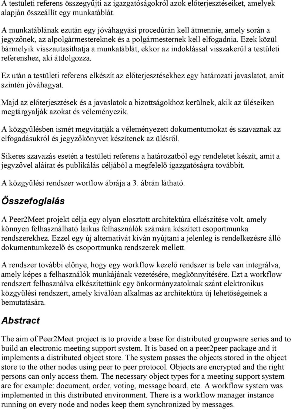 Ezek közül bármelyik visszautasíthatja a munkatáblát, ekkor az indoklással visszakerül a testületi referenshez, aki átdolgozza.