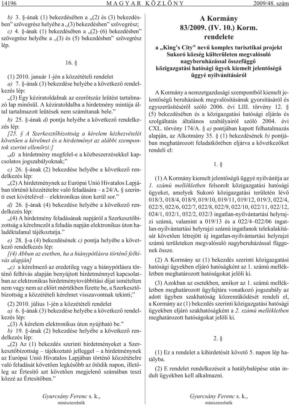 -ának (3) bekezdése helyébe a következõ rendelkezés lép: (3) Egy kéziratoldalnak az ezerötszáz leütést tartalmazó lap minõsül.