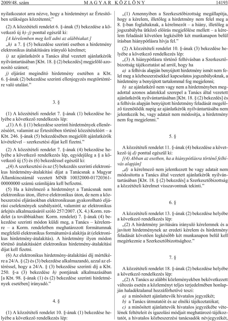 (5) bekezdése szerinti esetben a hirdetmény elektronikus átalakítására irányuló kérelmet; i) az ajánlatkérõt a Tanács által vezetett ajánlatkérõk nyilvántartásában [Kbt. 18.