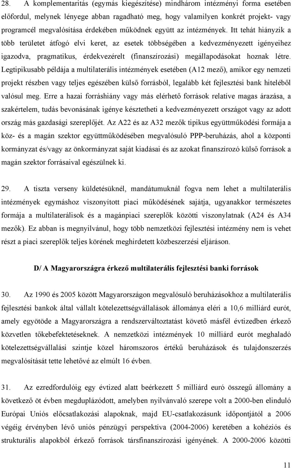 Itt tehát hiányzik a több területet átfogó elvi keret, az esetek többségében a kedvezményezett igényeihez igazodva, pragmatikus, érdekvezérelt (finanszírozási) megállapodásokat hoznak létre.