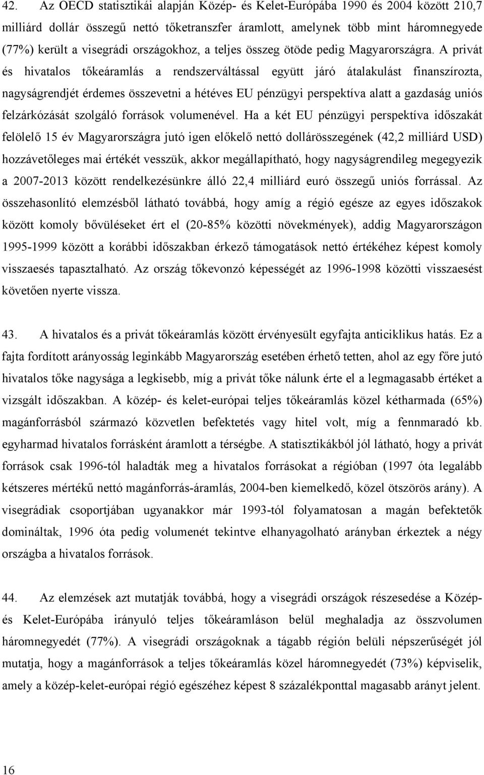 A privát és hivatalos tőkeáramlás a rendszerváltással együtt járó átalakulást finanszírozta, nagyságrendjét érdemes összevetni a hétéves EU pénzügyi perspektíva alatt a gazdaság uniós felzárkózását