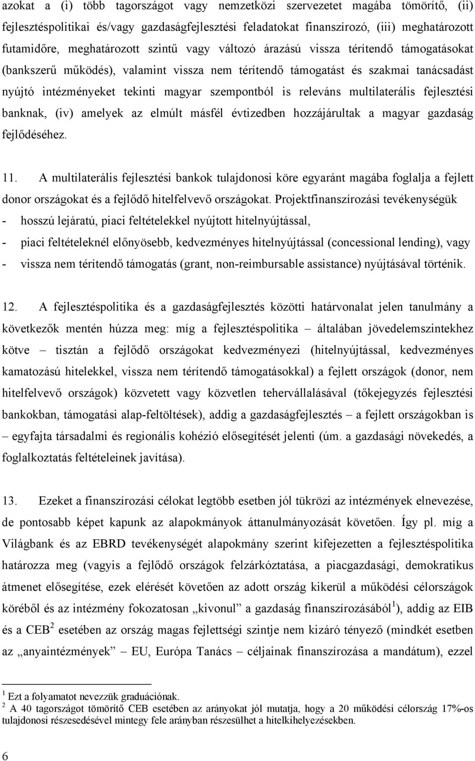 releváns multilaterális fejlesztési banknak, (iv) amelyek az elmúlt másfél évtizedben hozzájárultak a magyar gazdaság fejlődéséhez. 11.