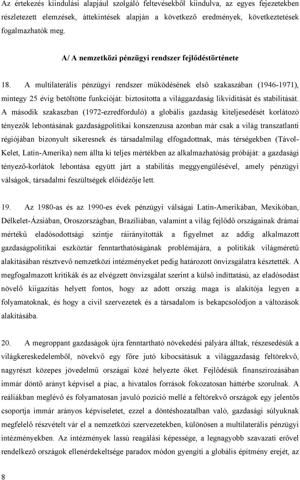 A multilaterális pénzügyi rendszer működésének első szakaszában (1946-1971), mintegy 25 évig betöltötte funkcióját: biztosította a világgazdaság likviditását és stabilitását.