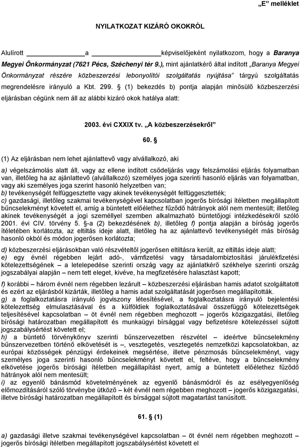 (1) bekezdés b) pontja alapján minősülő közbeszerzési eljárásban cégünk nem áll az alábbi kizáró okok hatálya alatt: 2003. évi CXXIX tv. A közbeszerzésekről 60.