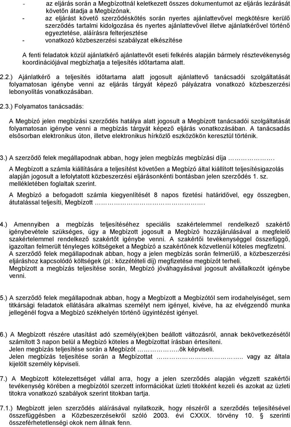 felterjesztése - vonatkozó közbeszerzési szabályzat elkészítése A fenti feladatok közül ajánlatkérő ajánlattevőt eseti felkérés alapján bármely résztevékenység koordinációjával megbízhatja a