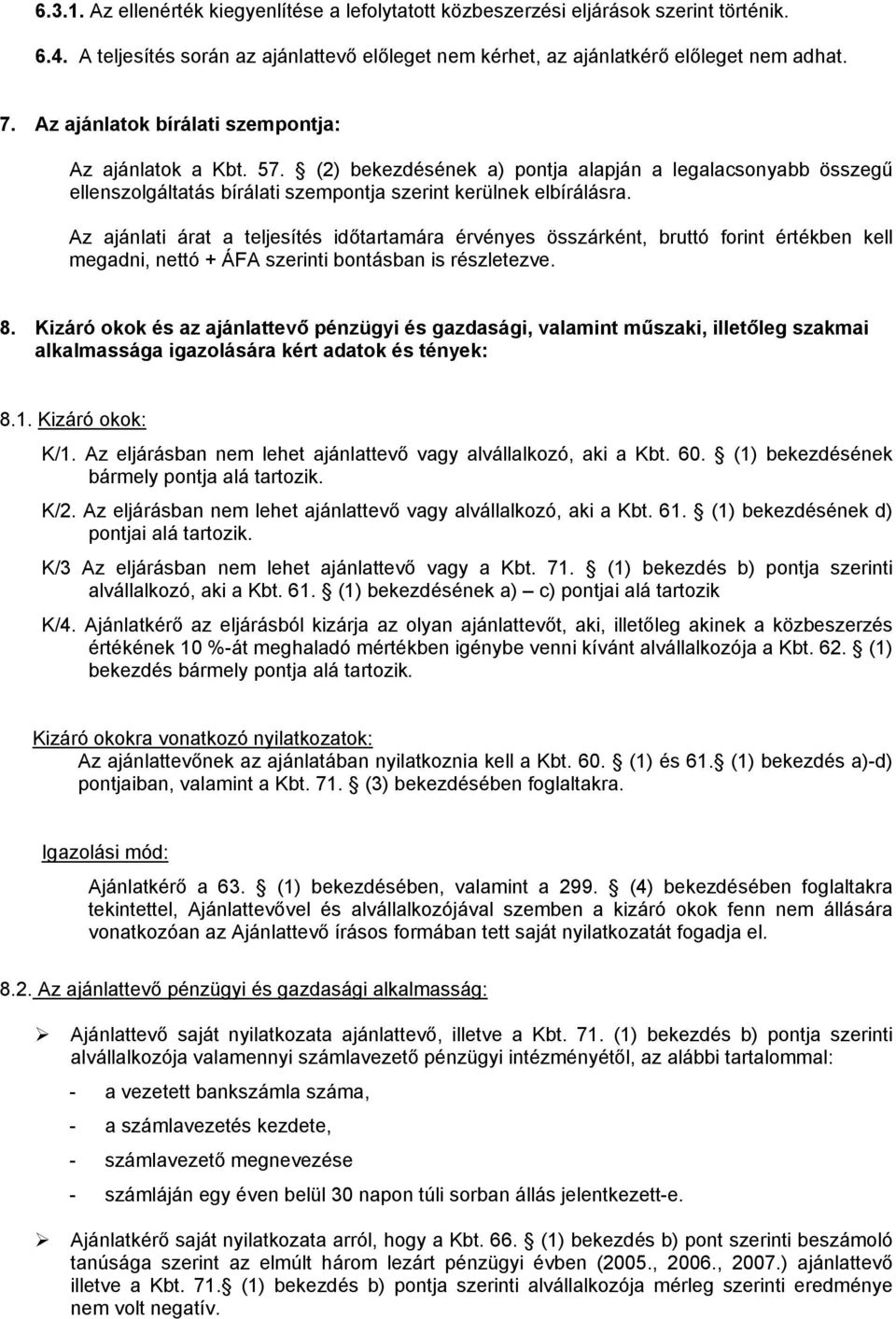 Az ajánlati árat a teljesítés időtartamára érvényes összárként, bruttó forint értékben kell megadni, nettó + ÁFA szerinti bontásban is részletezve. 8.