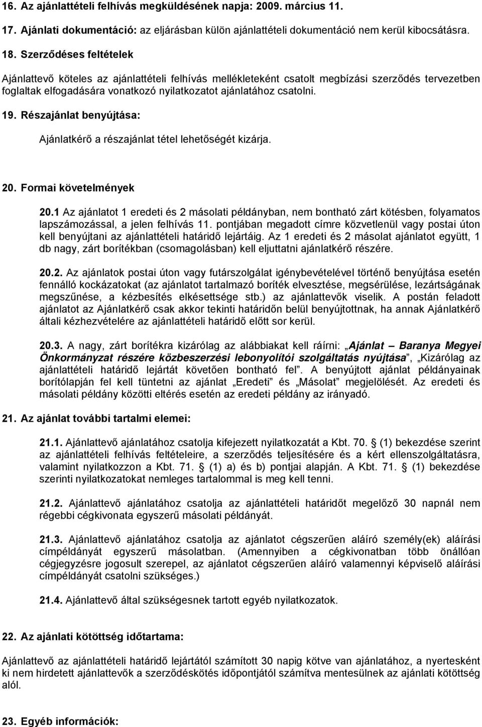 Részajánlat benyújtása: Ajánlatkérő a részajánlat tétel lehetőségét kizárja. 20. Formai követelmények 20.