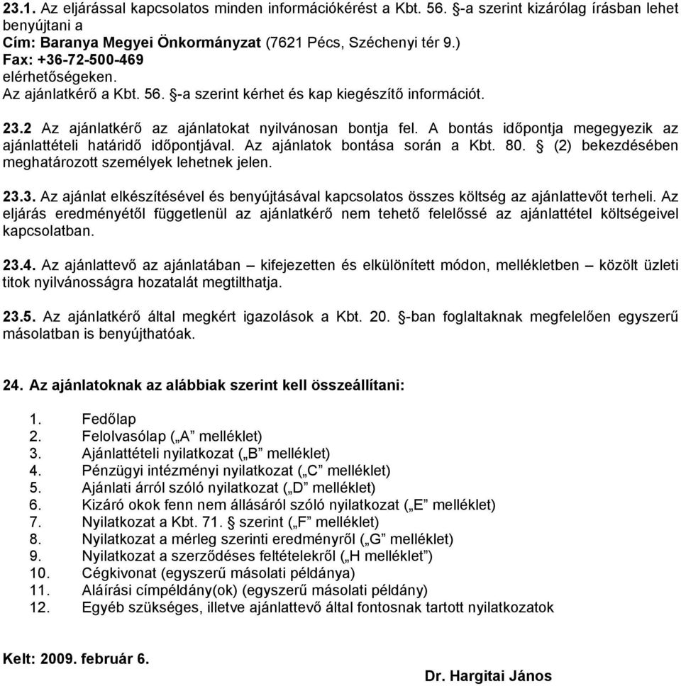 A bontás időpontja megegyezik az ajánlattételi határidő időpontjával. Az ajánlatok bontása során a Kbt. 80. (2) bekezdésében meghatározott személyek lehetnek jelen. 23.