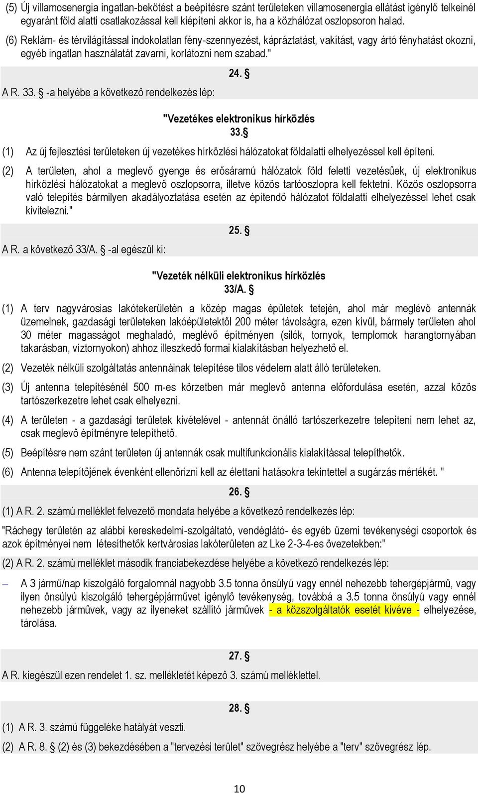 33. -a helyébe a következő rendelkezés lép: 24. "Vezetékes elektronikus hírközlés 33. (1) Az új fejlesztési területeken új vezetékes hírközlési hálózatokat földalatti elhelyezéssel kell építeni.