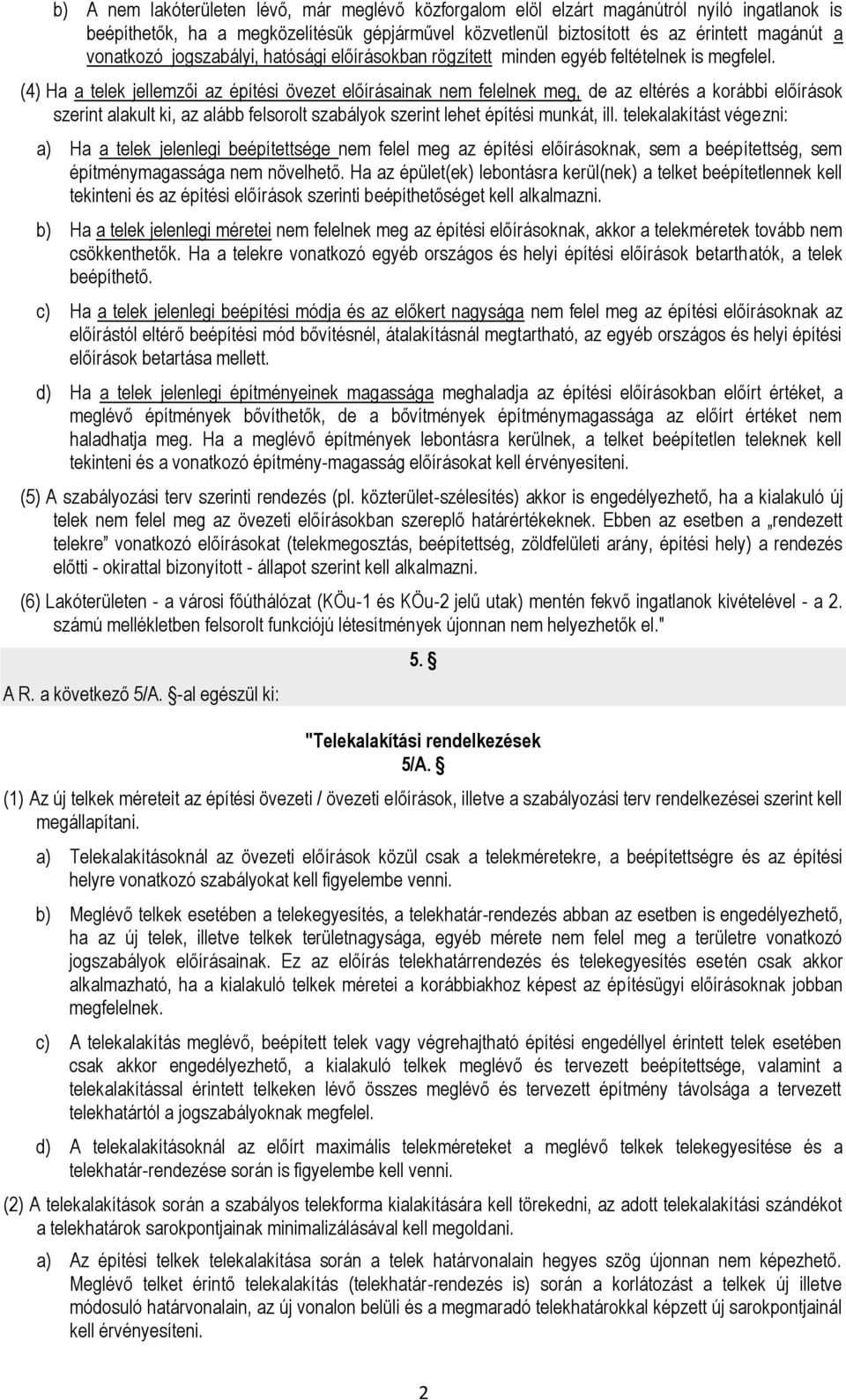 (4) Ha a telek jellemzői az építési övezet előírásainak nem felelnek meg, de az eltérés a korábbi előírások szerint alakult ki, az alább felsorolt szabályok szerint lehet építési munkát, ill.