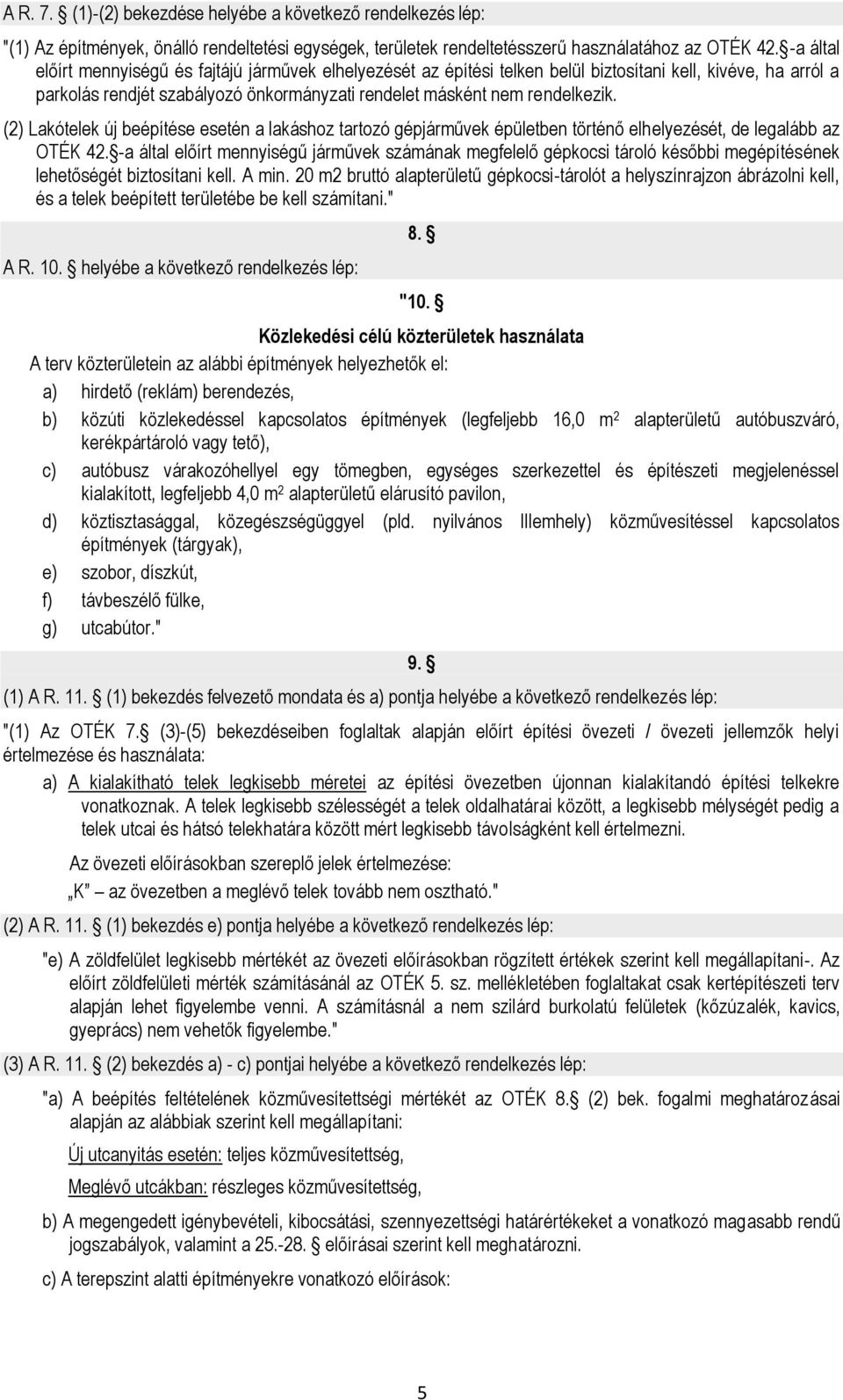 (2) Lakótelek új beépítése esetén a lakáshoz tartozó gépjárművek épületben történő elhelyezését, de legalább az OTÉK 42.