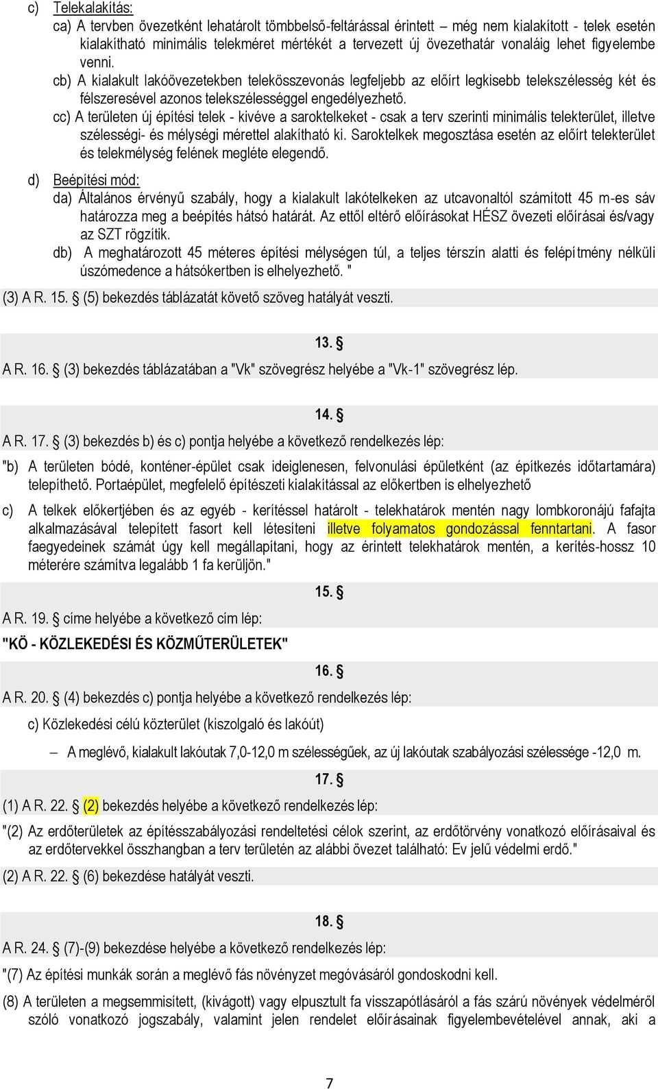 cc) A területen új építési telek - kivéve a saroktelkeket - csak a terv szerinti minimális telekterület, illetve szélességi- és mélységi mérettel alakítható ki.