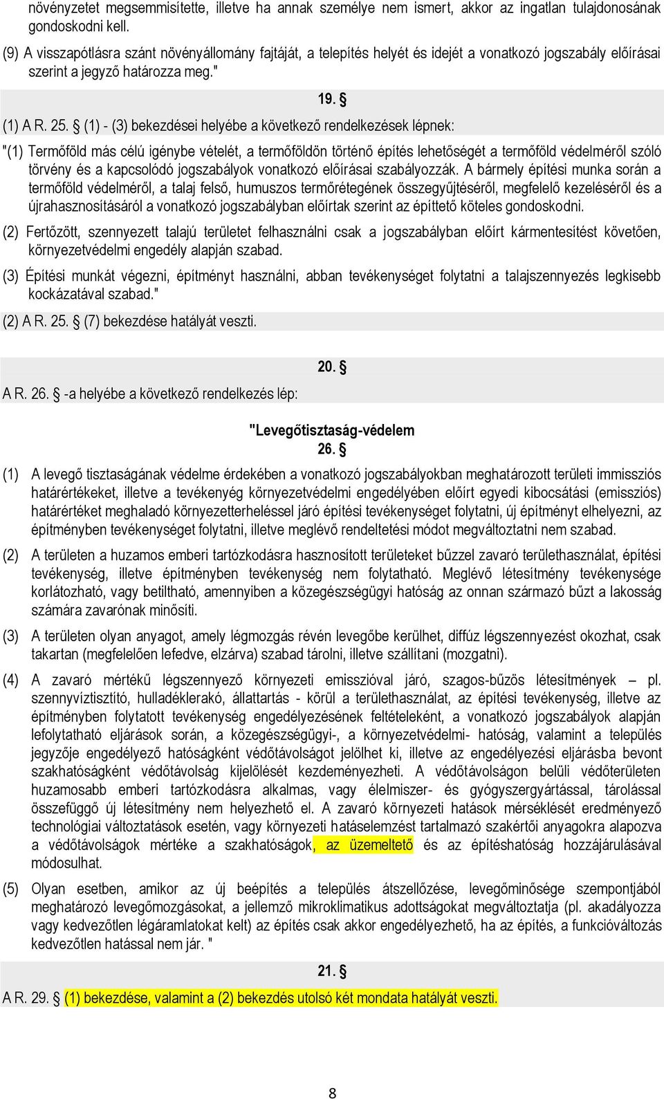 (1) - (3) bekezdései helyébe a következő rendelkezések lépnek: "(1) Termőföld más célú igénybe vételét, a termőföldön történő építés lehetőségét a termőföld védelméről szóló törvény és a kapcsolódó