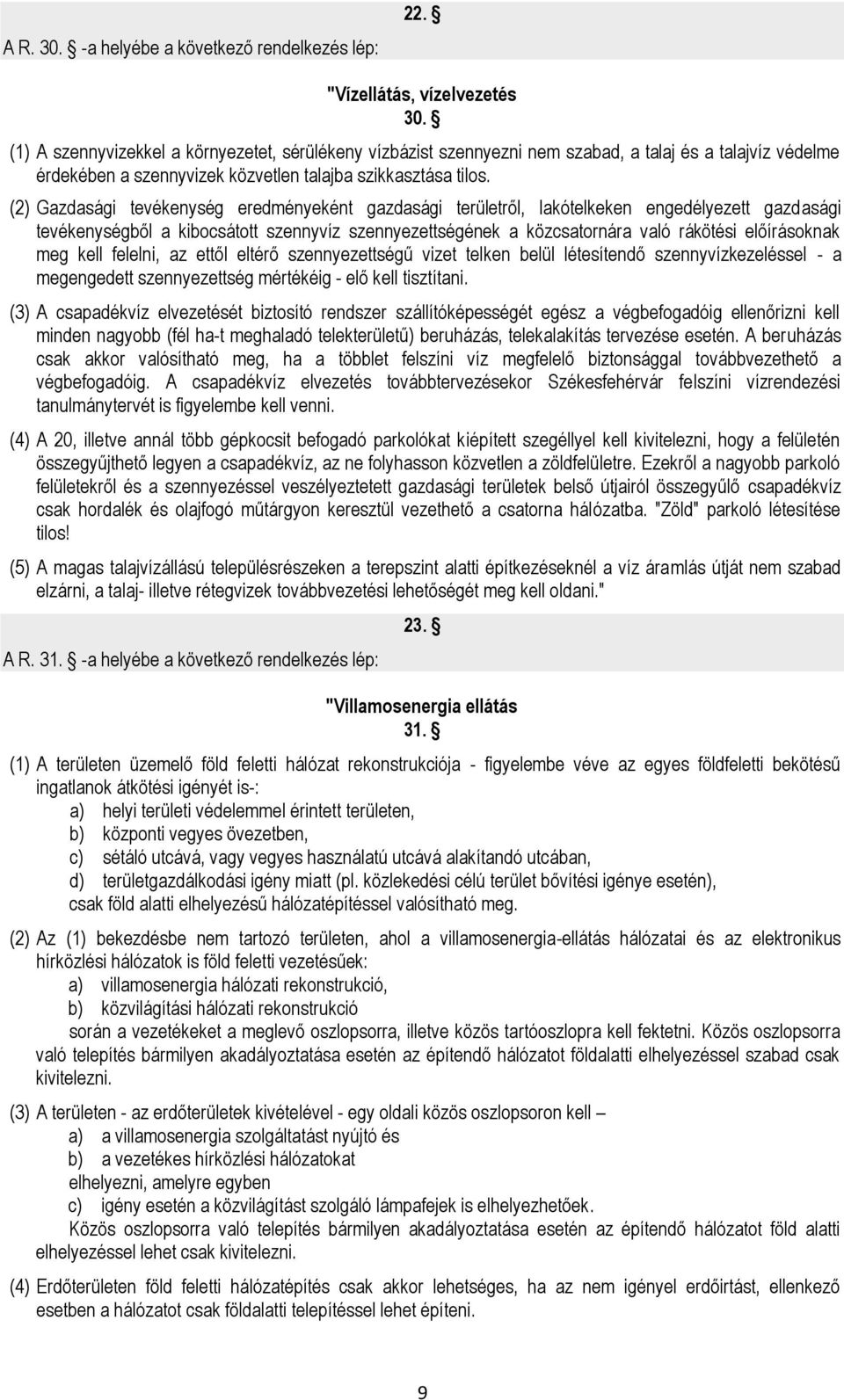 (2) Gazdasági tevékenység eredményeként gazdasági területről, lakótelkeken engedélyezett gazdasági tevékenységből a kibocsátott szennyvíz szennyezettségének a közcsatornára való rákötési előírásoknak