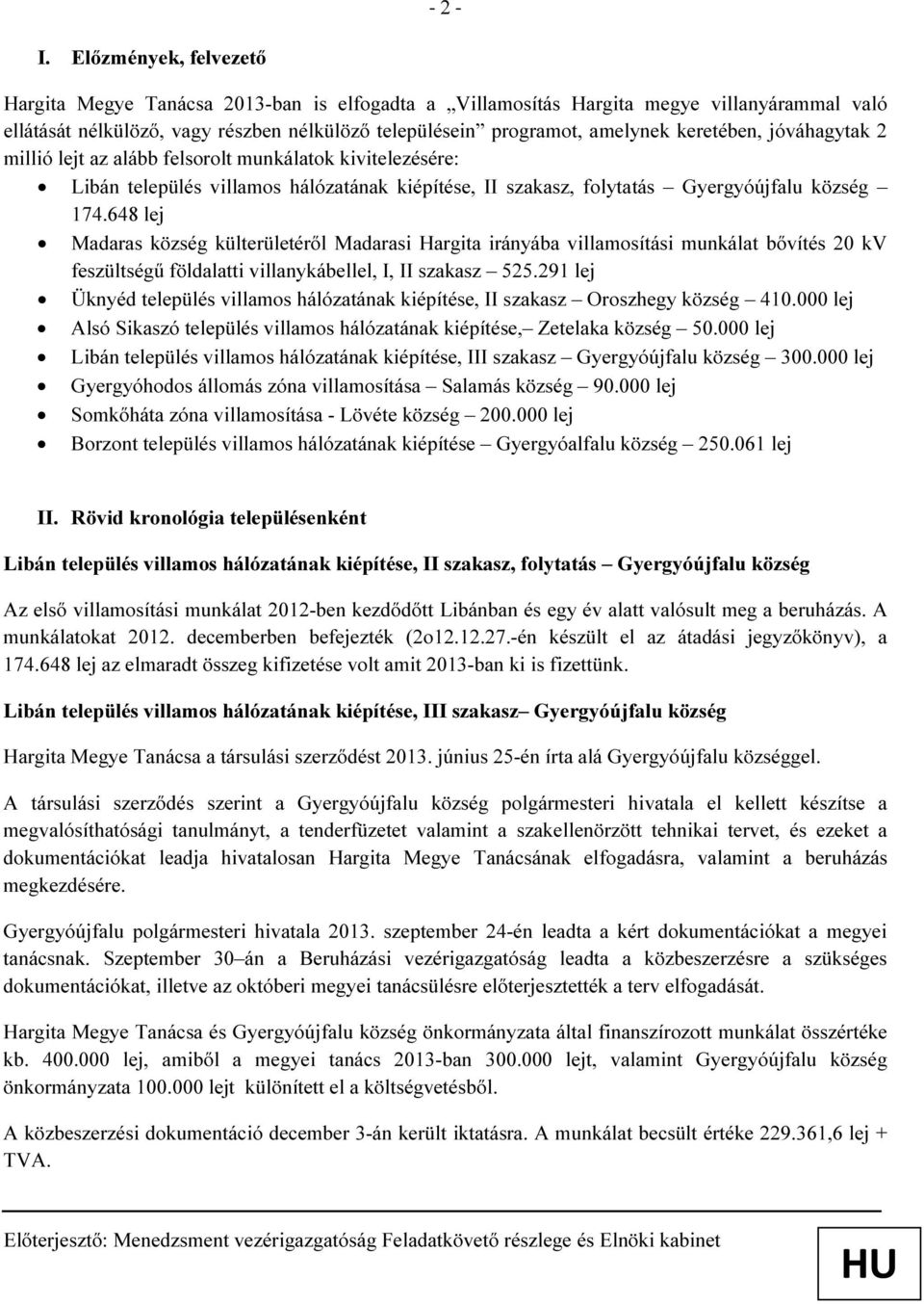 keretében, jóváhagytak 2 millió lejt az alább felsorolt munkálatok kivitelezésére: Libán település villamos hálózatának kiépítése, II szakasz, folytatás Gyergyóújfalu község 174.