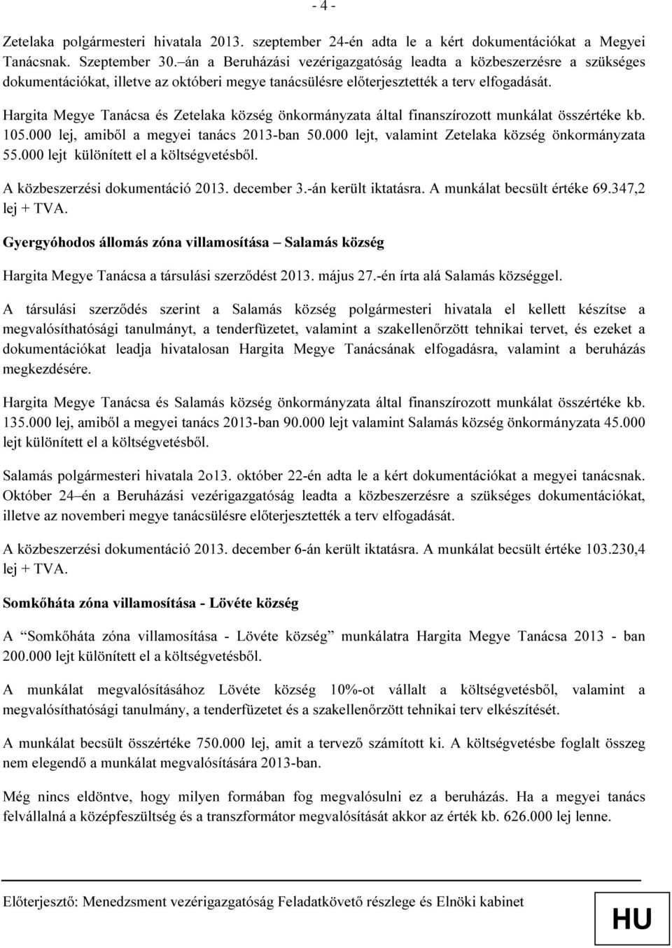 Hargita Megye Tanácsa és Zetelaka község önkormányzata által finanszírozott munkálat összértéke kb. 105.000 lej, amiből a megyei tanács 2013-ban 50.000 lejt, valamint Zetelaka község önkormányzata 55.