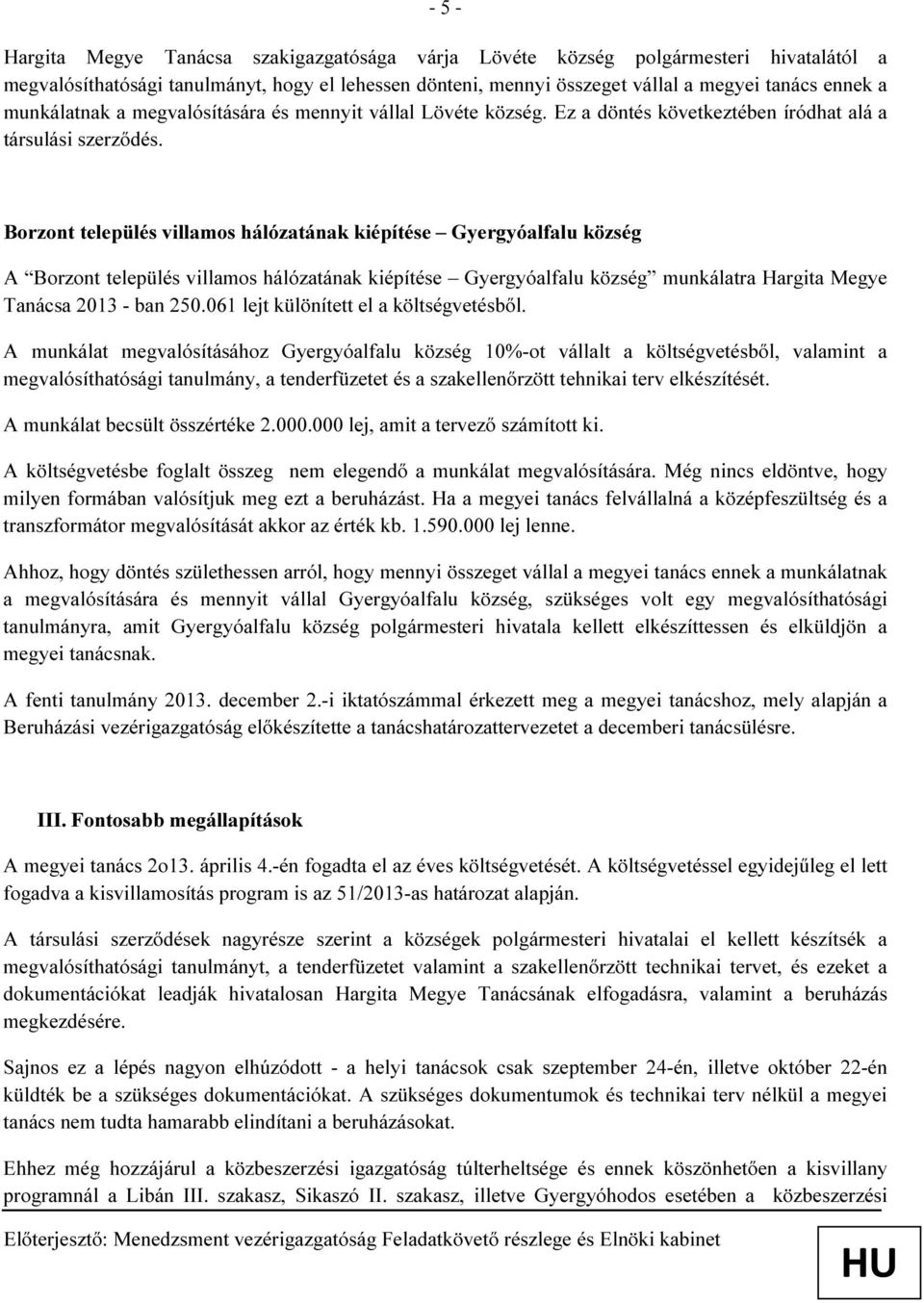 Borzont település villamos hálózatának kiépítése Gyergyóalfalu község A Borzont település villamos hálózatának kiépítése Gyergyóalfalu község munkálatra Hargita Megye Tanácsa 2013 - ban 250.