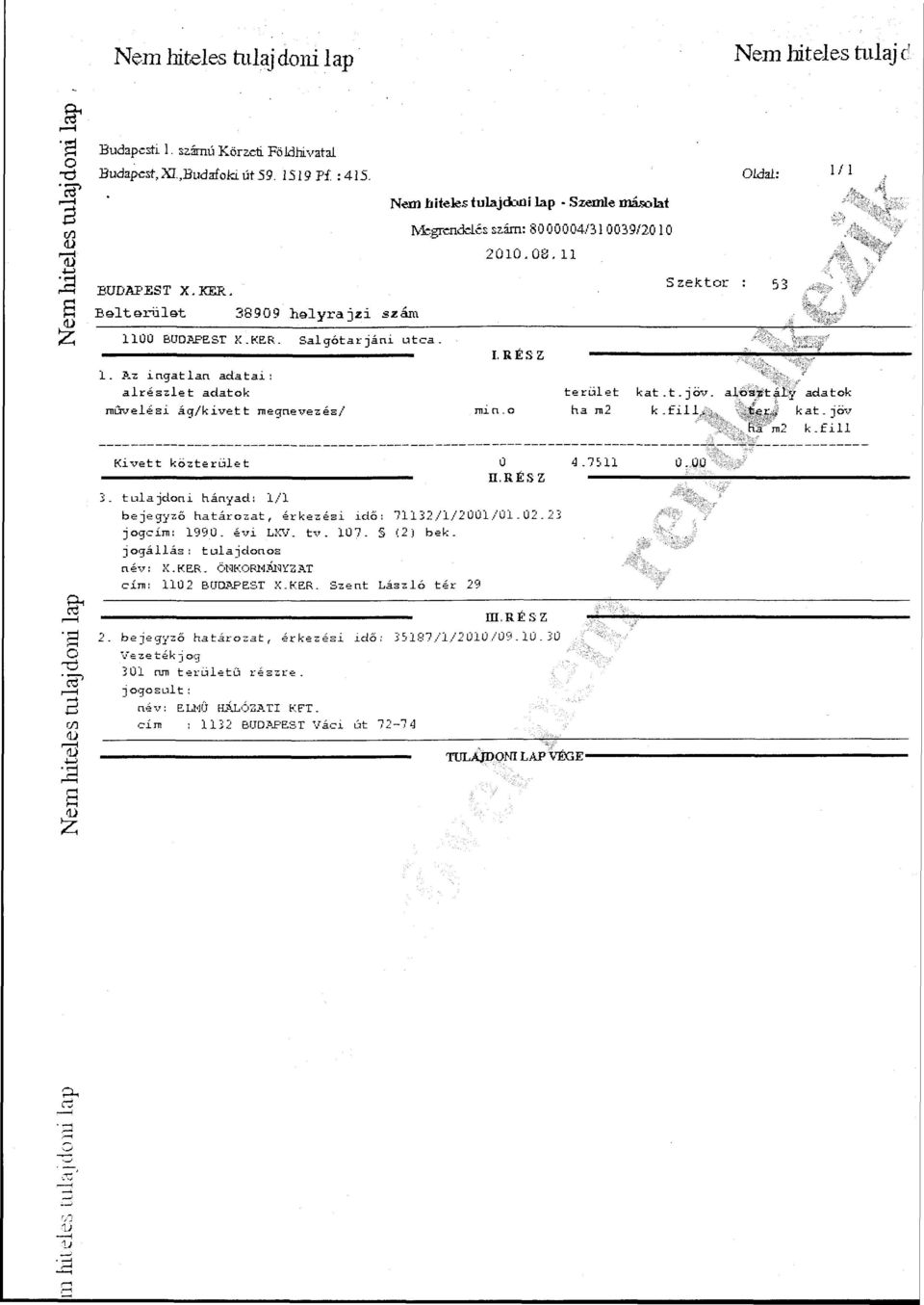 1. Az ingatlan adatai: alrészlet adatok müveiéci ág/kivett megnevezés/ I. R É S Z terület kat.t.jöv. aloastály adatok ha ra2 k.fill t,,,, tet% í kat.iöv ha m2 k.fill Kivett közterület Ú 4.7511 H.