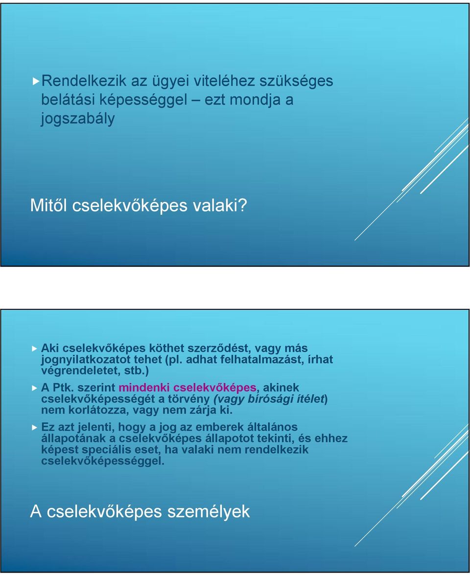 szerint mindenki cselekvőképes, akinek cselekvőképességét a törvény (vagy bírósági ítélet) nem korlátozza, vagy nem zárja ki.