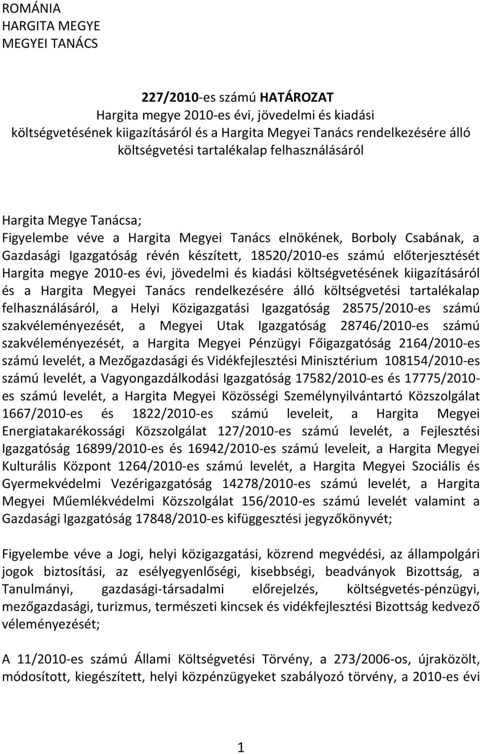 előterjesztését Hargita megye 2010-es évi, jövedelmi és kiadási költségvetésének kiigazításáról és a Hargita Megyei Tanács rendelkezésére álló költségvetési tartalékalap felhasználásáról, a Helyi