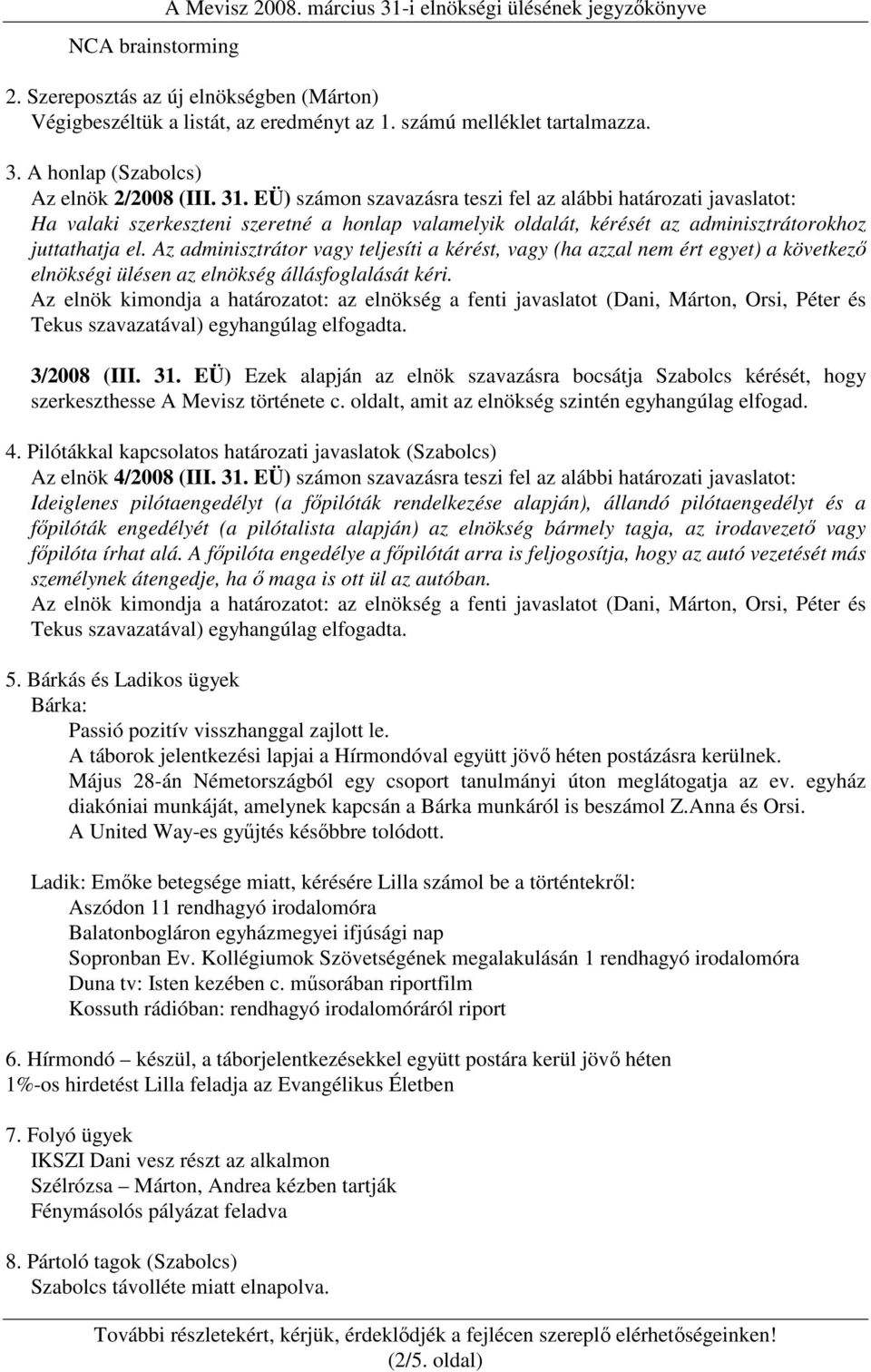 Az adminisztrátor vagy teljesíti a kérést, vagy (ha azzal nem ért egyet) a következı elnökségi ülésen az elnökség állásfoglalását kéri.