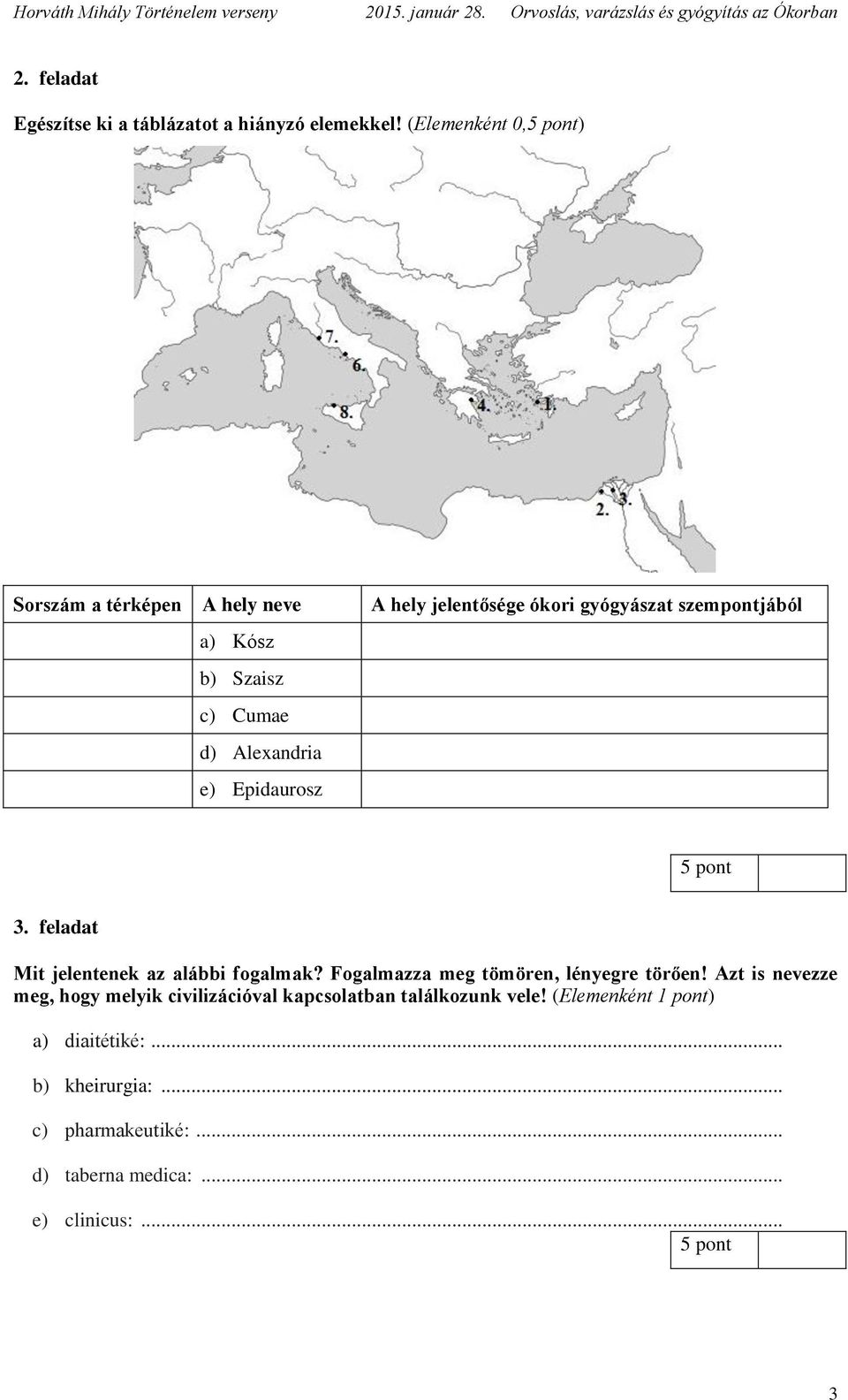 Cumae d) Alexandria e) Epidaurosz 5 pont 3. feladat Mit jelentenek az alábbi fogalmak? Fogalmazza meg tömören, lényegre törően!