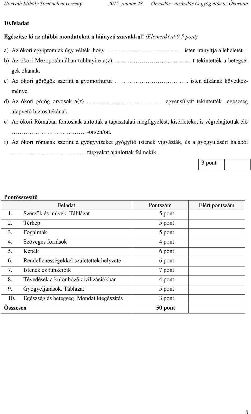 . egyensúlyát tekintették egészség alapvető biztosítékának. e) Az ókori Rómában fontosnak tartották a tapasztalati megfigyelést, kísérleteket is végrehajtottak élő.. -on/en/ön.