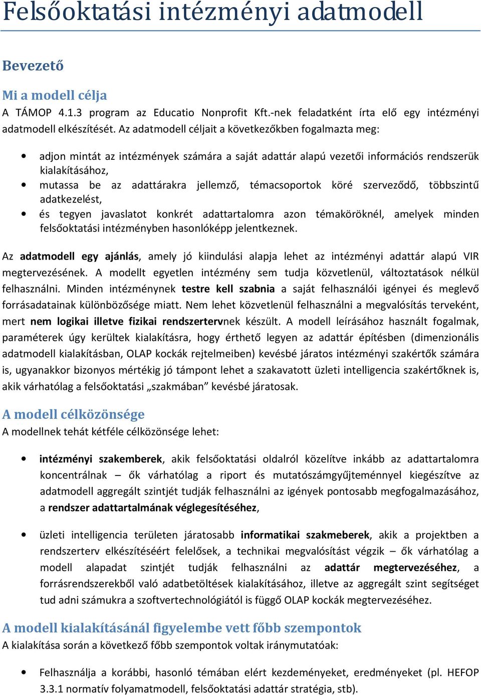 témacsoportok köré szerveződő, többszintű adatkezelést, és tegyen javaslatot konkrét adattartalomra azon témaköröknél, amelyek minden felsőoktatási intézményben hasonlóképp jelentkeznek.