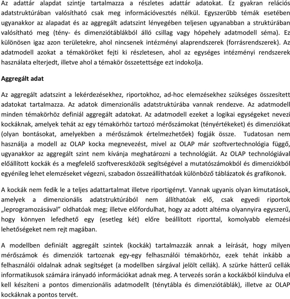 adatmodell séma). Ez különösen igaz azon területekre, ahol nincsenek intézményi alaprendszerek (forrásrendszerek).