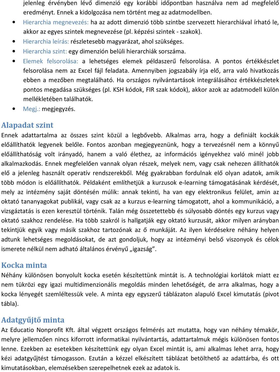 Hierarchia leírás: részletesebb magyarázat, ahol szükséges. Hierarchia szint: egy dimenzión belüli hierarchiák sorszáma. Elemek felsorolása: a lehetséges elemek példaszerű felsorolása.