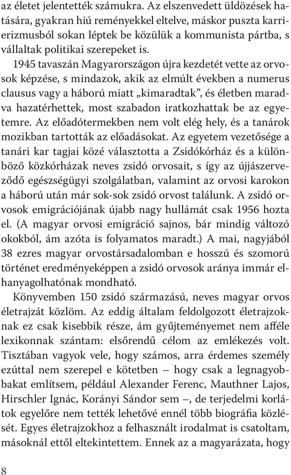 1945 tavaszán Magyarországon újra kezdetét vette az orvosok képzése, s mindazok, akik az elmúlt években a numerus clausus vagy a háború miatt kimaradtak, és életben maradva hazatérhettek, most