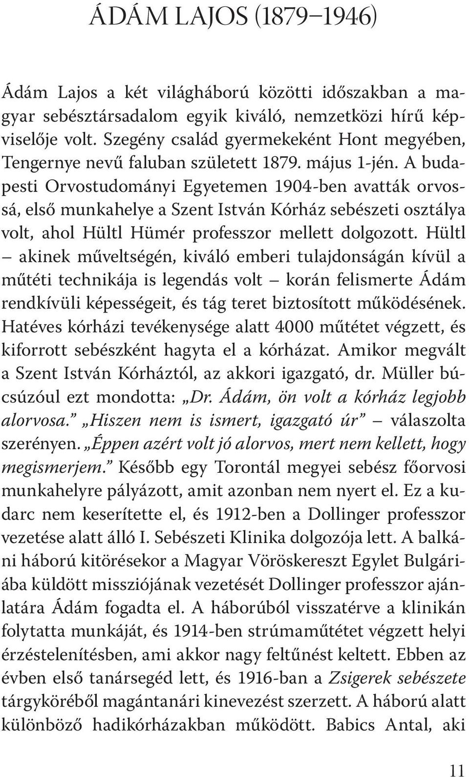 A budapesti Orvostudományi Egyetemen 1904-ben avatták orvossá, első munkahelye a Szent István Kórház sebészeti osztálya volt, ahol Hültl Hümér professzor mellett dolgozott.