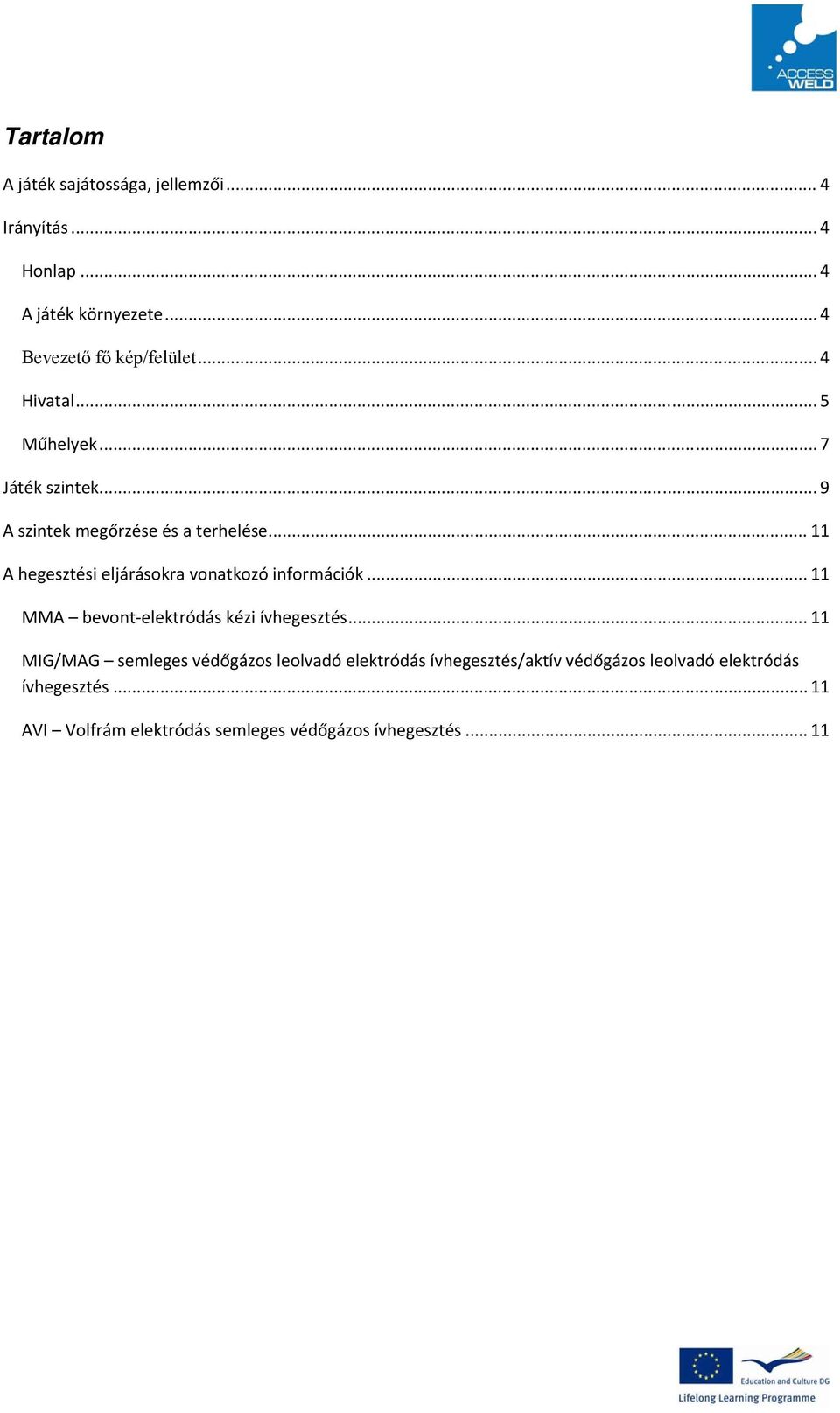 .. 11 A hegesztési eljárásokra vonatkozó információk... 11 MMA bevont elektródás kézi ívhegesztés.